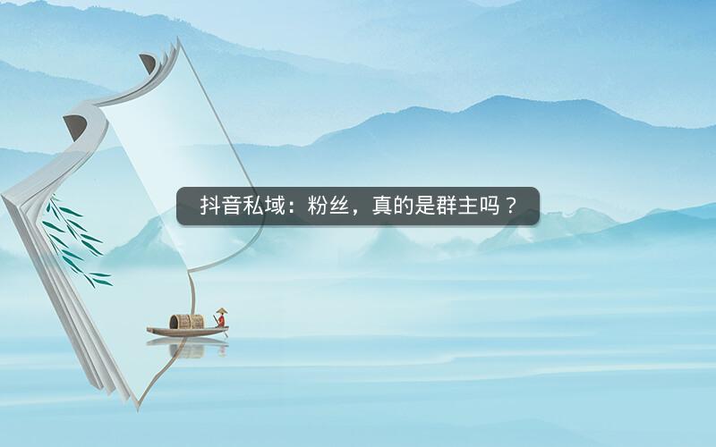 抖音私域：粉丝，真的是群主吗？