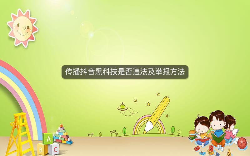 传播抖音黑科技是否违法及举报方法