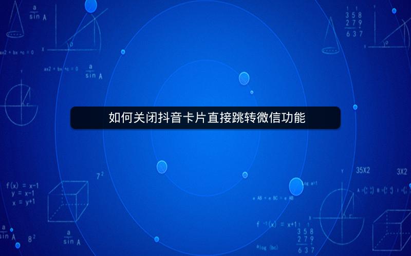  如何关闭抖音卡片直接跳转微信功能