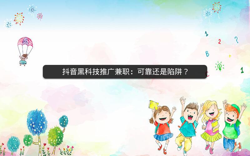 抖音黑科技推广兼职：可靠还是陷阱？