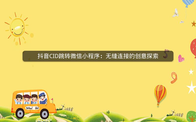 抖音CID跳转微信小程序：无缝连接的创意探索