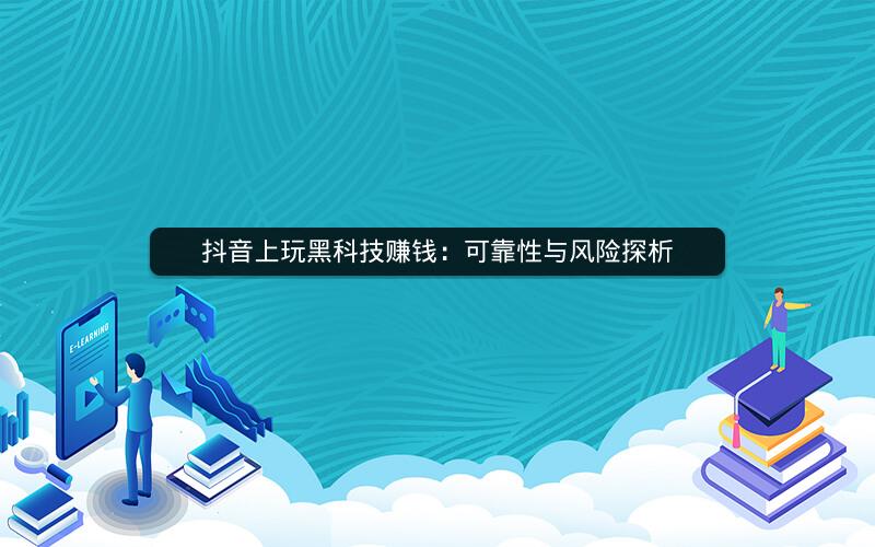 抖音上玩黑科技赚钱：可靠性与风险探析