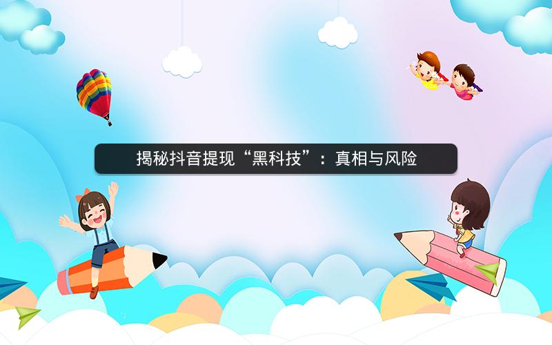 揭秘抖音提现“黑科技”：真相与风险