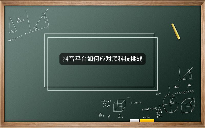 抖音平台如何应对黑科技挑战