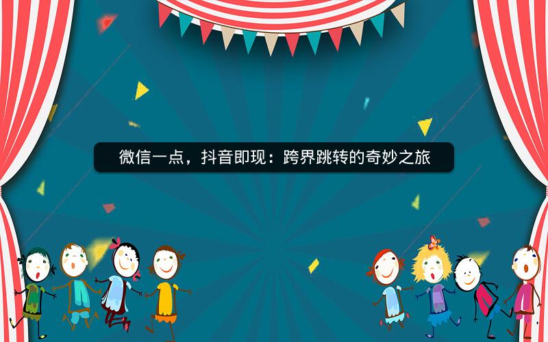 微信一点，抖音即现：跨界跳转的奇妙之旅