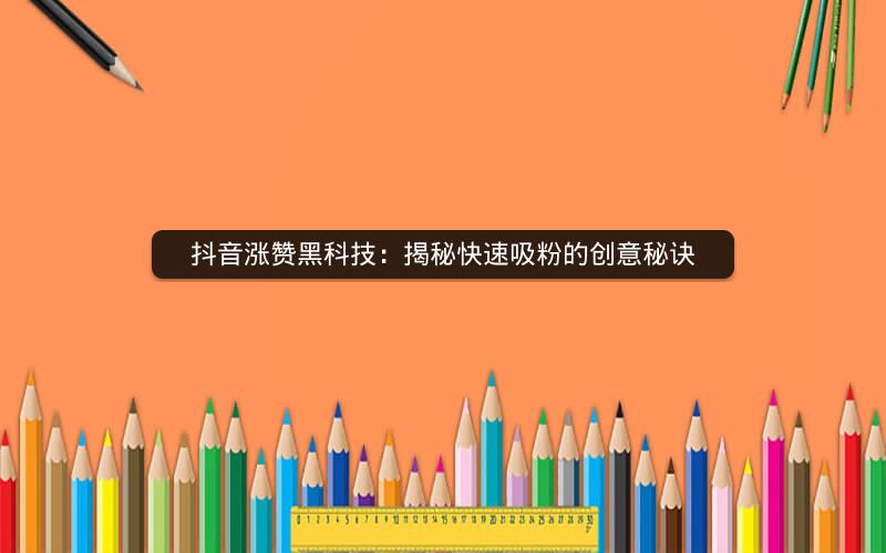 抖音涨赞黑科技：揭秘快速吸粉的创意秘诀