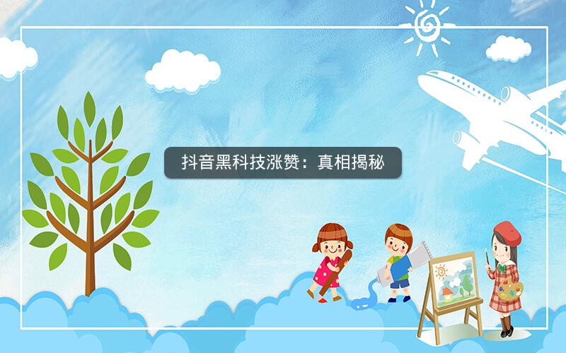 抖音黑科技涨赞：真相揭秘