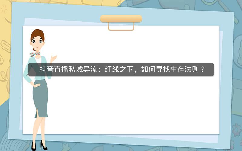  抖音直播私域导流：红线之下，如何寻找生存法则？