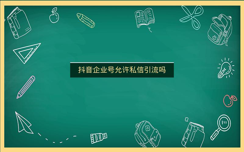 抖音企业号允许私信引流吗