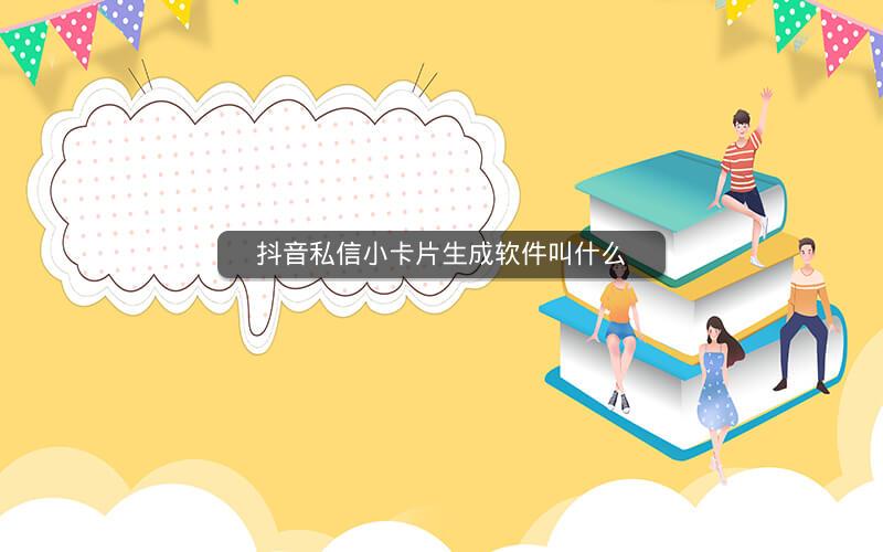 抖音私信小卡片生成软件叫什么