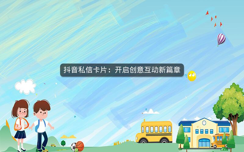 抖音私信卡片：开启创意互动新篇章