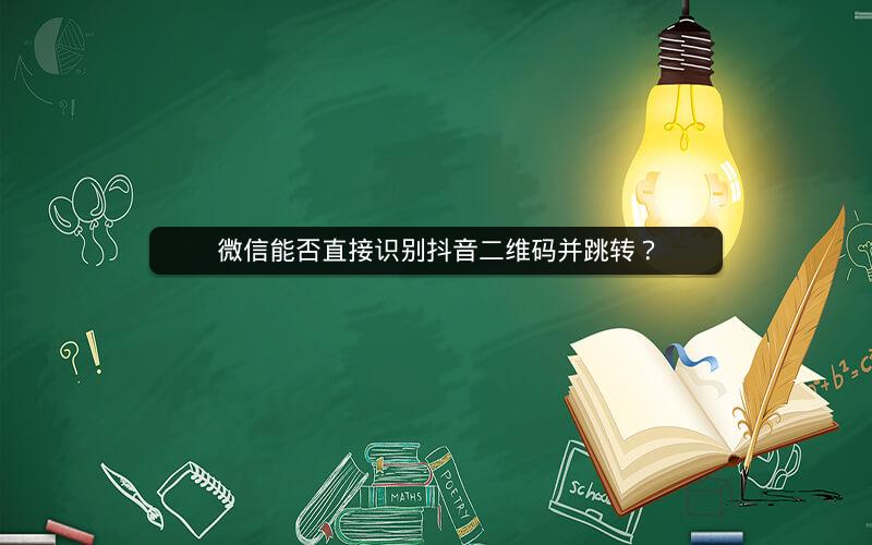 微信能否直接识别抖音二维码并跳转？