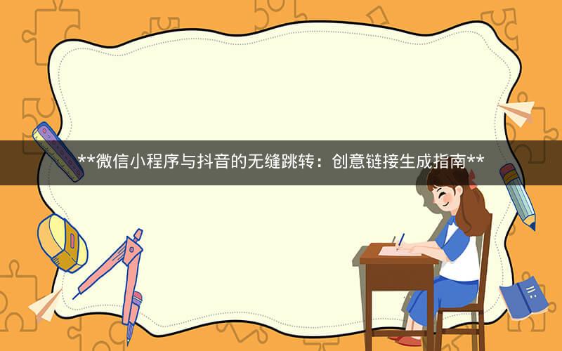 **微信小程序与抖音的无缝跳转：创意链接生成指南**