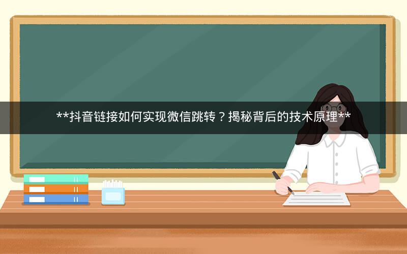  抖音链接如何实现微信跳转？揭秘背后的技术原理 