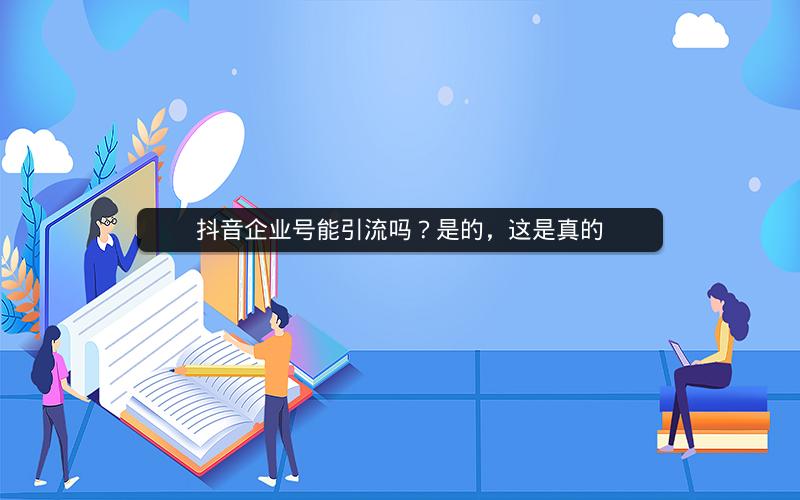 抖音企业号能引流吗？是的，这是真的