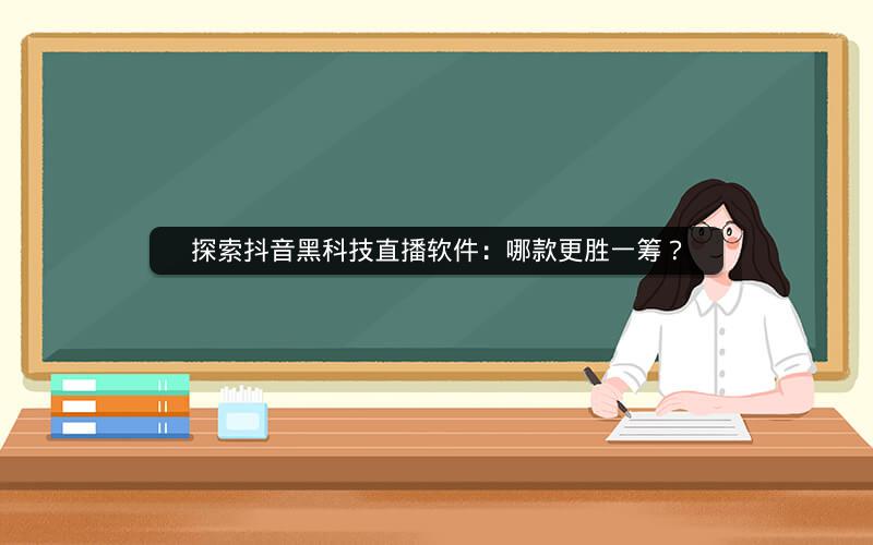 探索抖音黑科技直播软件：哪款更胜一筹？