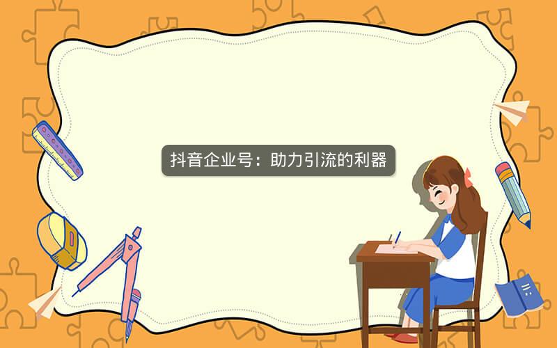 抖音企业号：助力引流的利器