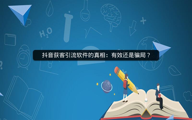 抖音获客引流软件的真相：有效还是骗局？