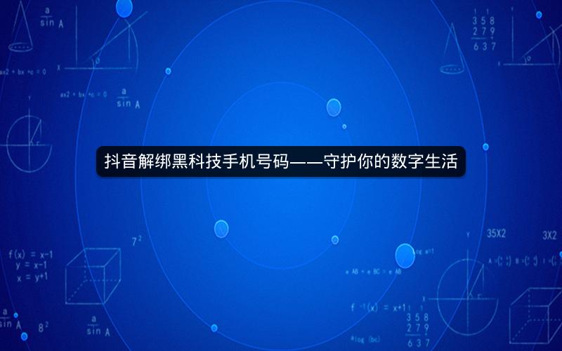 抖音解绑黑科技手机号码——守护你的数字生活