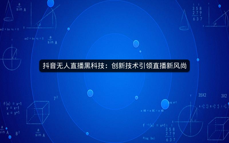 抖音无人直播黑科技：创新技术引领直播新风尚