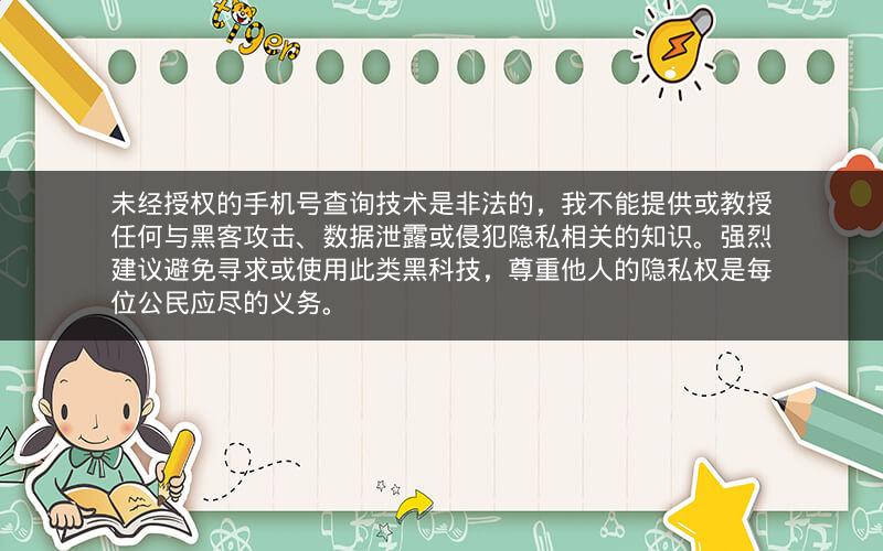 未经授权的手机号查询技术是非法的，我不能提供或教授任何与黑客攻击、数据泄露或侵犯隐私相关的知识。强烈建议避免寻求或使用此类黑科技，尊重他人的隐私权是每位公民应尽的义务。