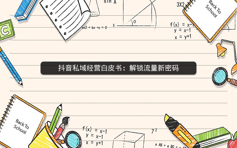 抖音私域经营白皮书：解锁流量新密码