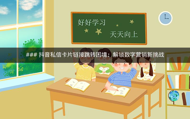 ### 抖音私信卡片链接跳转困境：解锁数字营销新挑战