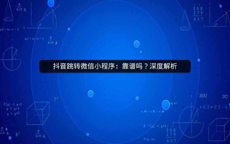 抖音跳转微信小程序：靠谱吗？深度解析