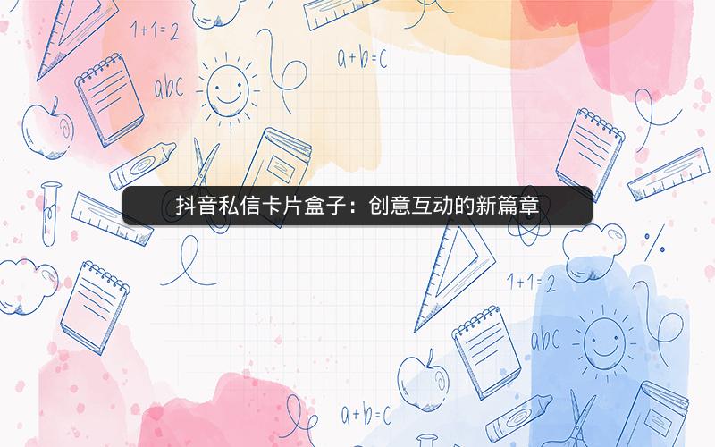 抖音私信卡片盒子：创意互动的新篇章