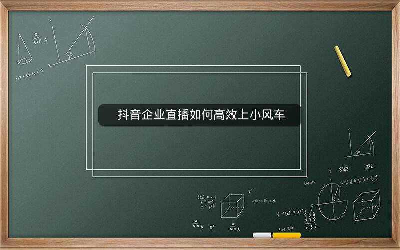  抖音企业直播如何高效上小风车