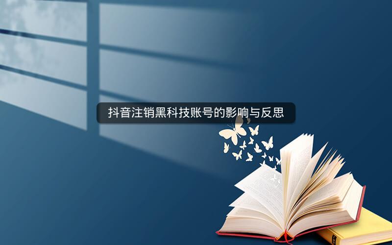 抖音注销黑科技账号的影响与反思