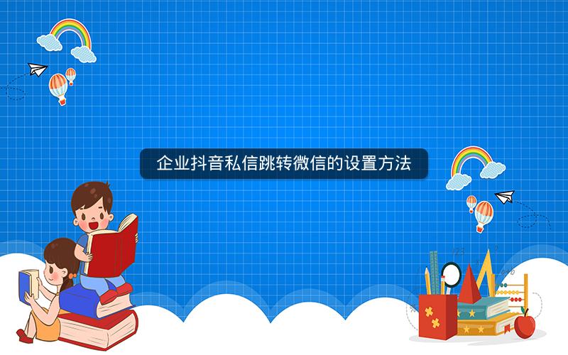 企业抖音私信跳转微信的设置方法