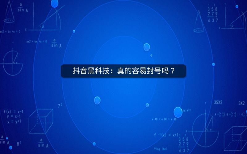 抖音黑科技：真的容易封号吗？