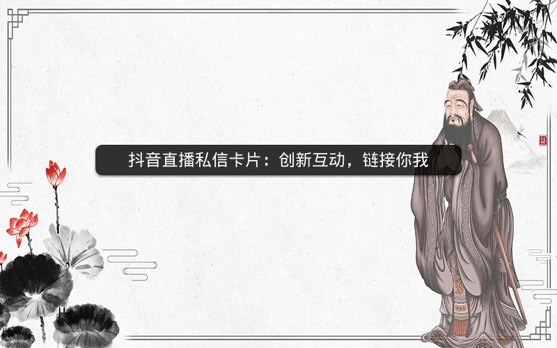 抖音直播私信卡片：创新互动，链接你我