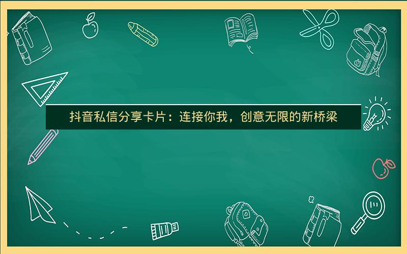 抖音私信分享卡片：连接你我，创意无限的新桥梁