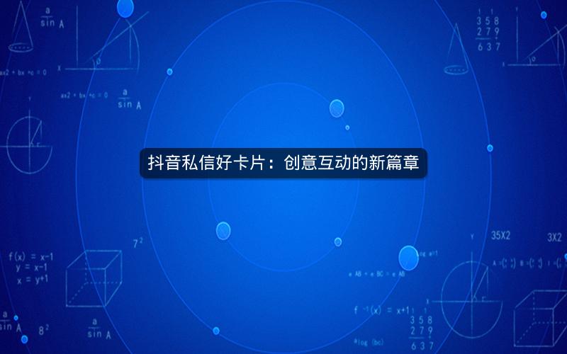 抖音私信好卡片：创意互动的新篇章