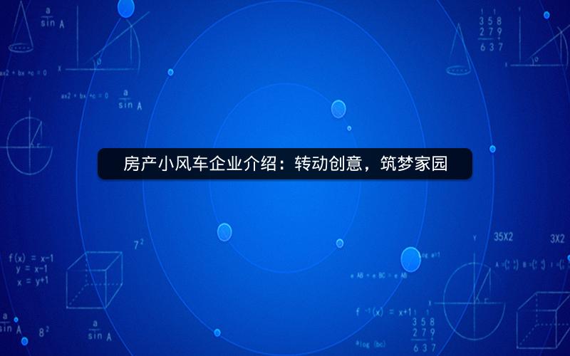 房产小风车企业介绍：转动创意，筑梦家园