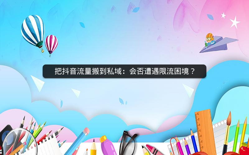 把抖音流量搬到私域：会否遭遇限流困境？